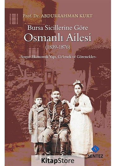Bursa Sicillerine Göre Osmanlı Ailesi (1839-1876) - Abdurrahman Kurt - Sentez Yayıncılık