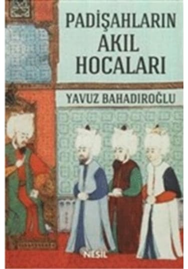Padişahların Akıl Hocaları  - Yavuz Bahadıroğlu  - Nesil Yayınları