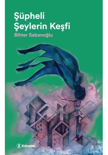 Şüpheli Şeylerin Keşfi - Bihter Sabanoğlu - Edisyon Kitap