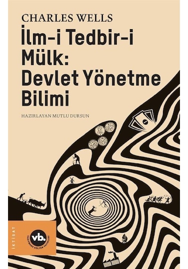 Ilm-I Tedbir-I Mülk : Devlet Yönetme Bilimi / Charles Wells 9786057947116
