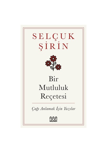 Bir Mutluluk Reçetesi: Çağı Anlamak İçin Yazılar