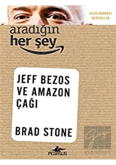 Aradığın Herşey - Jeff Bezos ve Amazon Çağı - Brad Stone - Pegasus