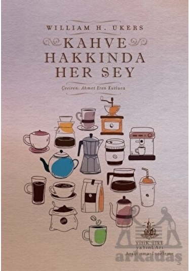 Kahve Hakkında Her Şey - William H. Ukers - Yitik Ülke Yayınları