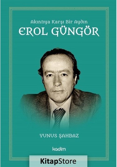 Akıntıya Karşı Bir Aydın: Erol Güngör - Yunus Şahbaz - Kadim