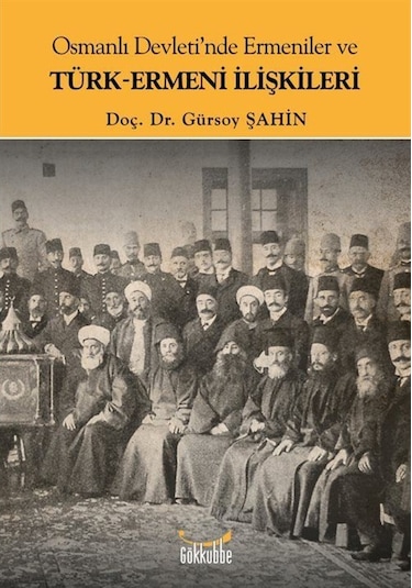 Osmanlı Devleti'nde Ermeniler ve Türk-Ermeni İlişkileri - Gürsoy Şahin - Gökkubbe