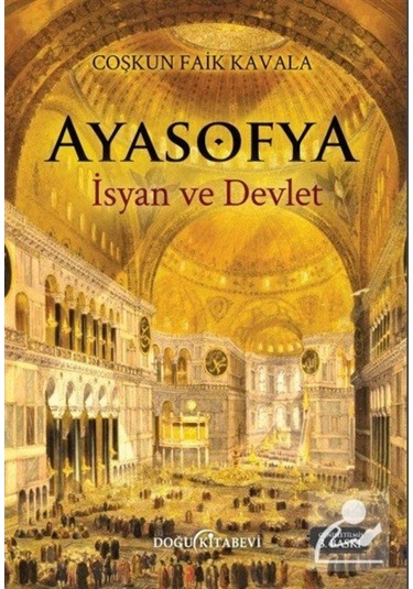 Ayasofya - İsyan ve Devlet - Coşkun Faik Kavala - Doğu Kitabevi