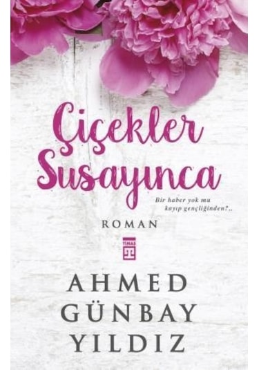 Çiçekler Susayınca  - Ahmed Günbay Yıldız - Timaş Yayınları