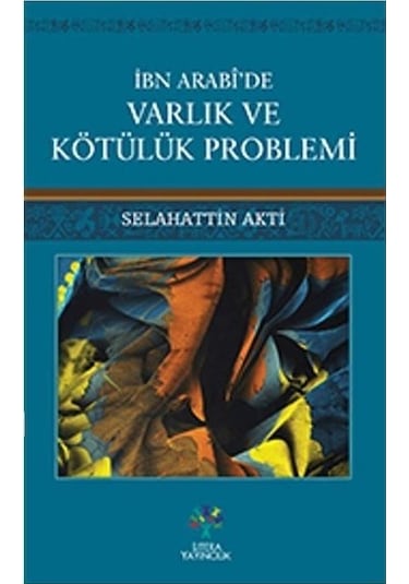 İbn Arabi'de Varlık ve Kötülük Problemi  - Selahattin Akti  - Litera