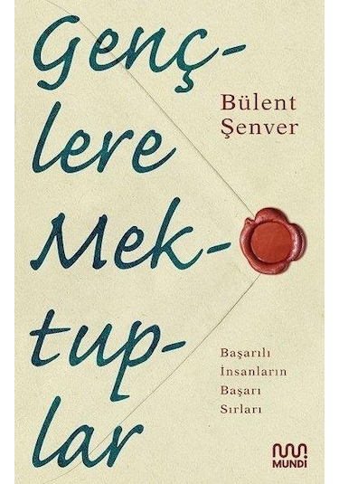 Gençlere Mektuplar - Başarılı İnsanların Başarı Sırları - Bülent Şenver - Mundi
