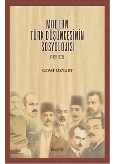 Modern Türk Düşüncesinin Sosyolojisi (1839 - 1923) - Cevat Özyurt - Kadim