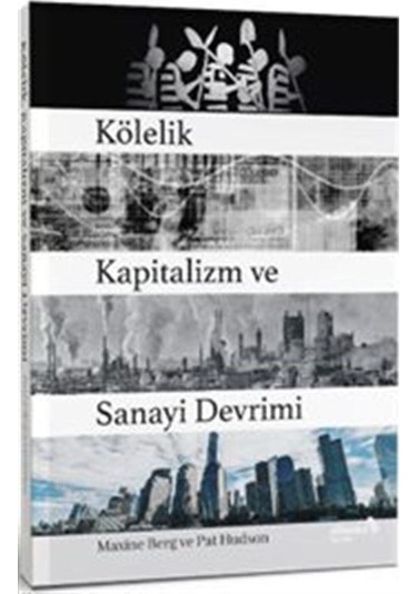 Kölelik Kapitalizm Ve Sanayi Devrimi / Maxine Berg