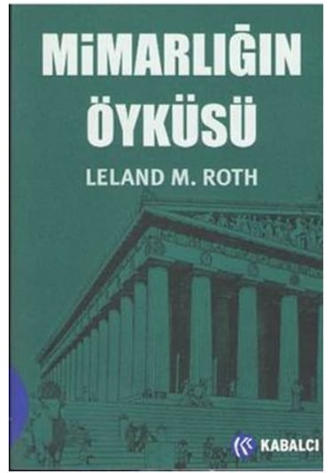Mimarlığın Öyküsü - Leland M Roth - Kabalcı Yayınevi
