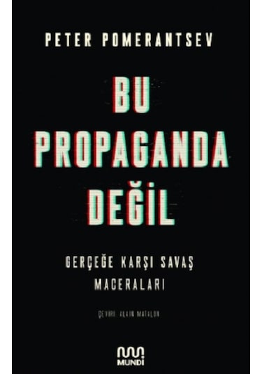 Bu Propaganda Değil - Gerçeğe Karşı Savaş Maceraları - Peter Pomerantsev - Mundi