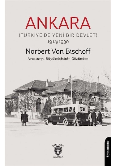 Ankara - Türkiye'de Yeni Bir Devlet 1914 - 1930 - Norbert Von Bischoff - Dorlion Yayınevi