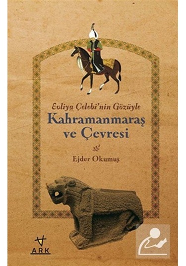 Evliya Çelebi'nin Gözüyle Kahramanmaraş ve Çevresi - Ejder Okumuş - Ark Kitapları