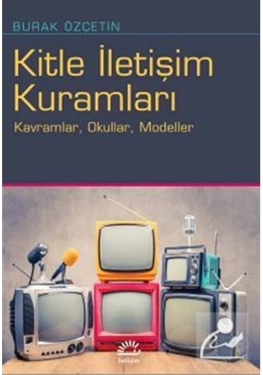 Kitle İletişim Kuramları / Burak Özçetin