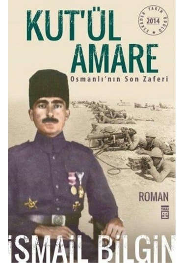 Kut'ül Amare Osmanlı'nın Son Zaferi - İsmail Bilgin - Timaş Yayınları