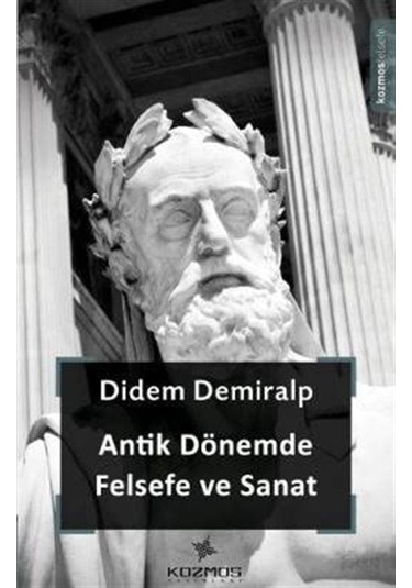 Antik Dönemde Felsefe ve Sanat - Didem Demiralp - Kozmos Yayınları