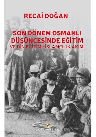 Son Dönem Osmanlı Düşüncesinde Eğitim Ve Din Eğitimi: İslamcıl...