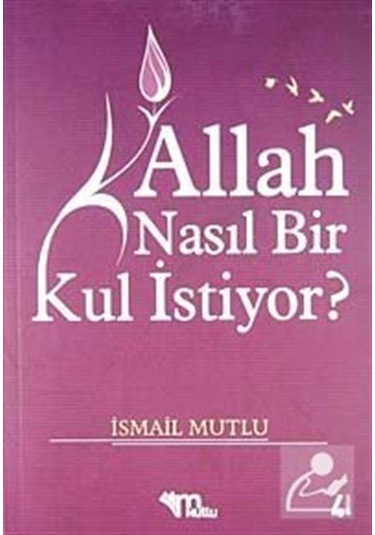Allah Nasıl Bir Kul İstiyor / İsmail Mutlu