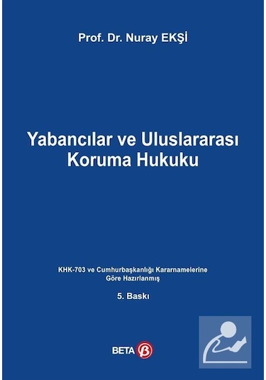 Yabancılar ve Uluslararası Koruma Hukuku - Nuray Ekşi - Beta Yayınları