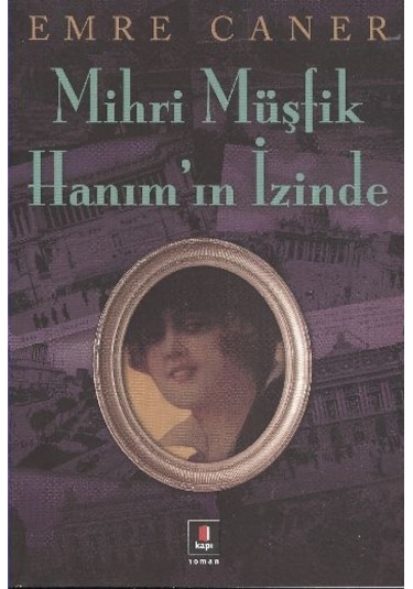 Mihri Müşfik Hanım'ın İzinde - Emre Caner - Kapı Yayınları