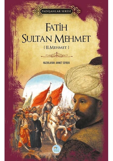 Fatih Sultan Mehmet - Padişahlar Serisi - Ahmet Seyrek - Mavi Çatı Yayınları