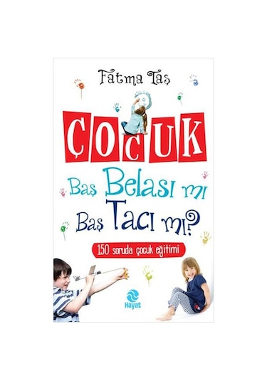Çocuk Baş Belası mı Baş Tacı mı? - Fatma Taş - Hayat Yayıncılık