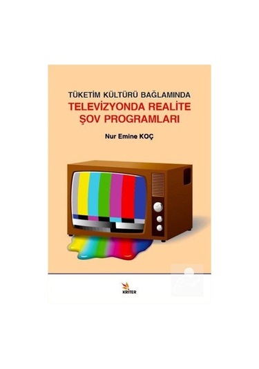 Tüketim Kültürü Bağlamında Televizyonda Realite Şov Programları - Nur Emine Koç - Kriter