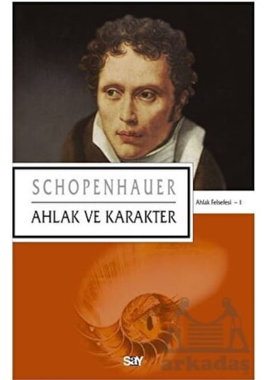 Ahlak ve Karakter - Ahlak Felsefesi 1 - Arthur Schopenhauer - Say Yayınları