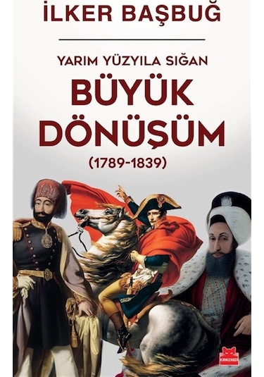 Yarım Yüzyıla Sığan Büyük Dönüşüm 1789-1839 / İlker Başbuğ