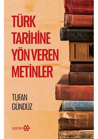 Türk Tarihine Yön Veren Metinler / Tufan Gündüz