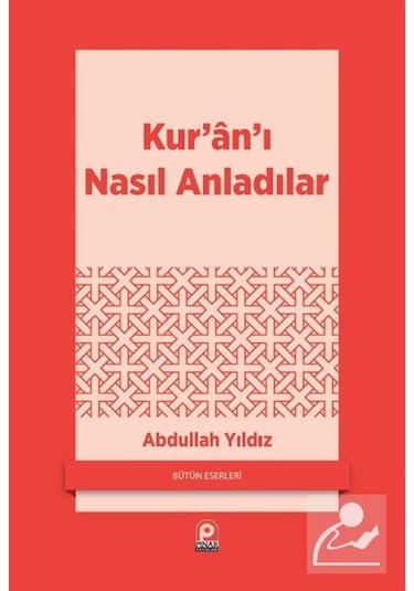Kur'an'ı Nasıl Anladılar - Abdullah Yıldız - Pınar Yayıncılık