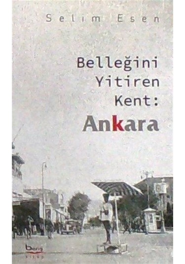 Belleğini Yitiren Kent : Ankara / Selim Esen