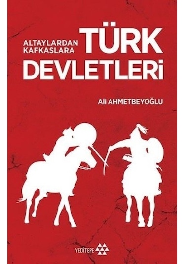 Altaylardan Kafkaslara Türk Devletleri - Ali Ahmetbeyoğlu - Yeditepe Yayınevi