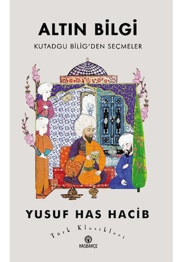 Altın Bilgi Kutadgu Bilig'den Seçmeler - Yusuf Has Hacib - Hasbahçe