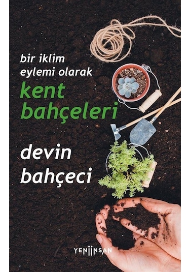 Bir İklim Eylemi Olarak Kent Bahçeleri - Devin Bahçeci - Yeni İnsan Yayınevi
