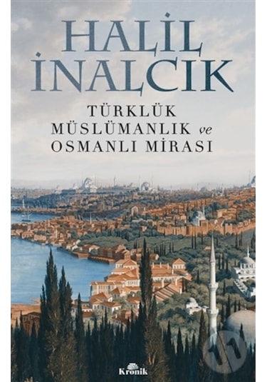 Türklük Müslümanlık ve Osmanlı Mirası - Halil İnalcık