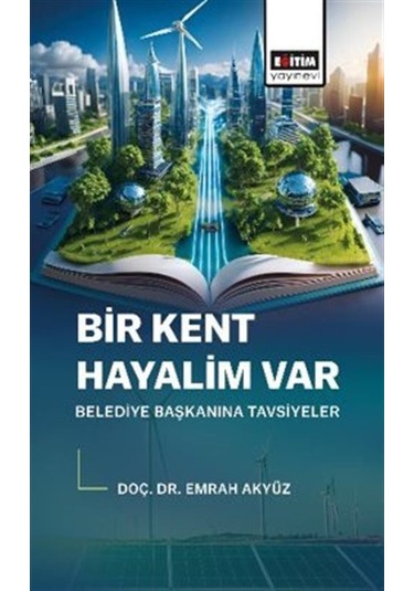 Bir Kent Hayalim Var Belediye Başkanına Tavsiyeler / Emrah Akyüz