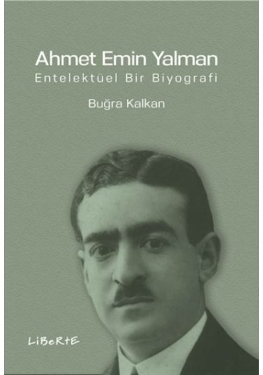 Ahmet Emin Yalman-Entelektüel Bir Biyografi - Buğra Kalkan - Liberte