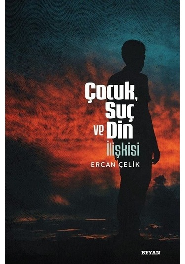 Çocuk Suç ve Din İlişkisi - Ercan Çelik - Beyan Yayınları