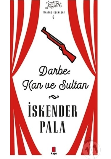 Darbe Kan ve Sultan - Tiyatro Eserleri 6 - İskender Pala - Kapı Yayınları
