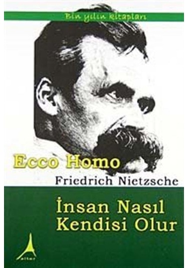 Ecce Homo İnsan Nasıl Kendisi Olur - Friedrich Nietzsche - Alter Yayınları