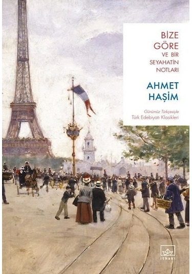 Bize Göre ve Bir Seyahatin Notları - Ahmet Haşim - İthaki Yayınları