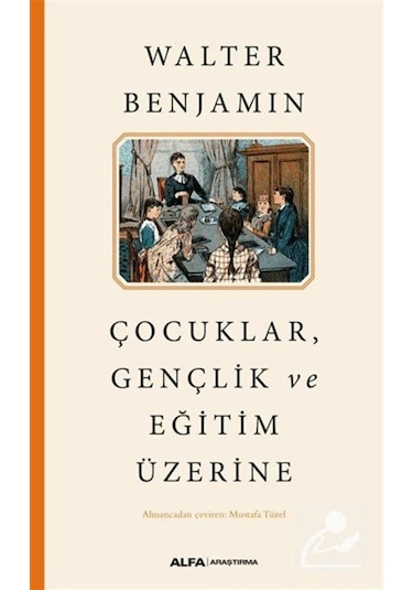 Çocuklar Gençlik ve Eğitim Üzerine - Walter Benjamin - Alfa Yayıncılık