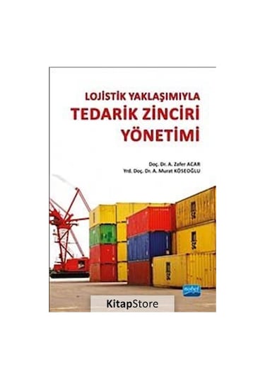 Lojistik Yaklaşımıyla Tedarik Zinciri Yönetimi / A. Zafer Acar