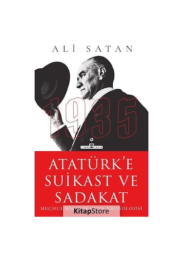 Atatürk'e Suikast ve Sadakat - Meçhul Bir Suikastın Kronolojisi - Ali Satan - Timaş Yayınları