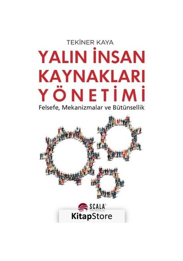 Yalın İnsan Kaynakları Yönetimi - Felsefe Mekanizmalar ve Bütünsellik - Tekiner Kaya - Scala Yayıncılık