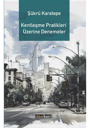 Kentleşme Pratikleri Üzerine Denemeler / Prof. Dr. Şükrü Karatepe