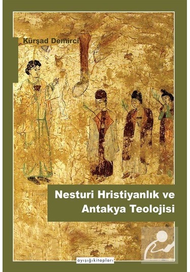 Nesturi Hristiyanlık ve Antakya Teolojisi / Kürşat Demirci